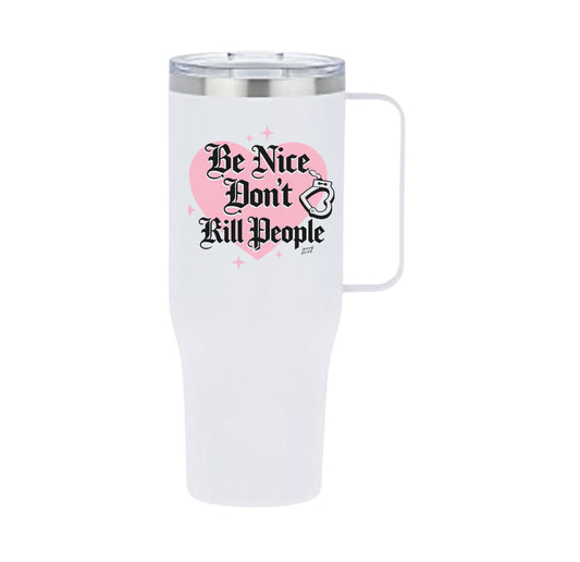 "Be Nice Don't Kill People" - White Stainless Steel Tumbler - 40oz